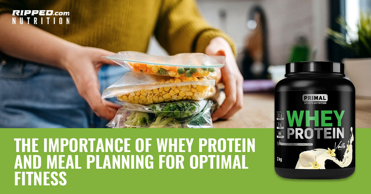 The Importance of Whey Protein and Meal Planning for Optimal Fitness